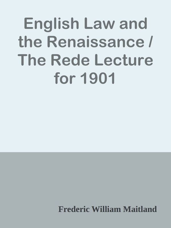 English Law and the Renaissance / The Rede Lecture for 1901