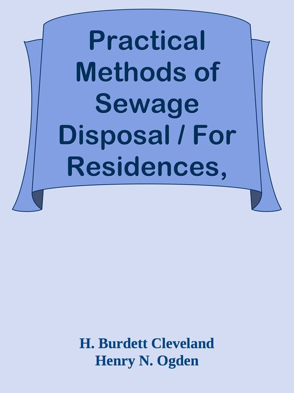 Practical Methods of Sewage Disposal / For Residences, Hotels and Institutions