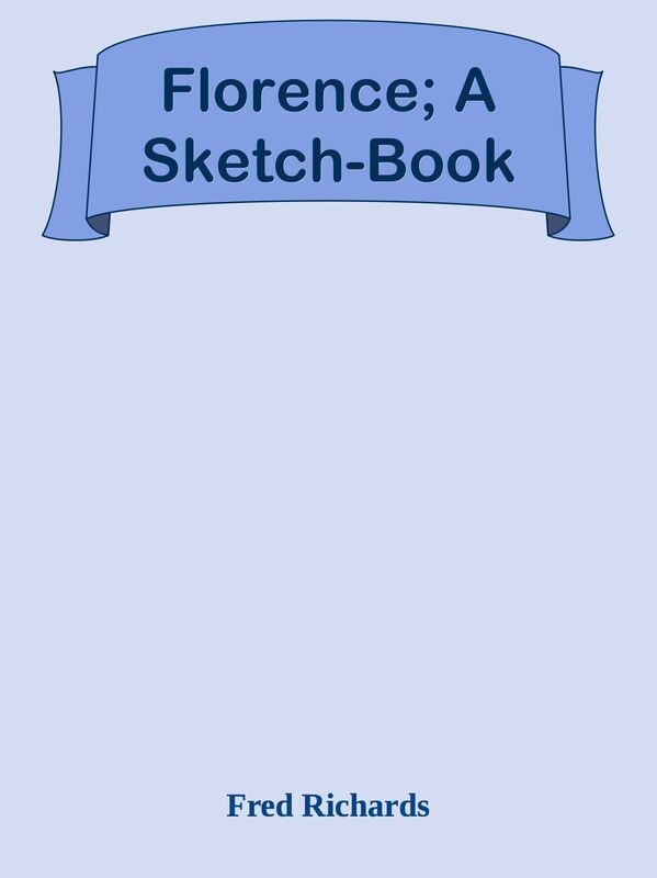 Florence; A Sketch-Book