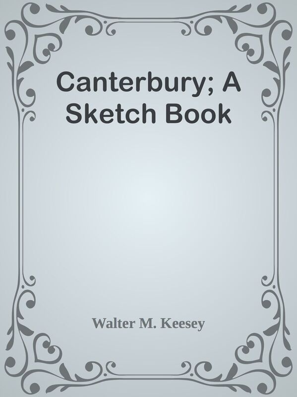 Canterbury; A Sketch Book