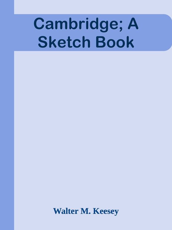 Cambridge; A Sketch Book