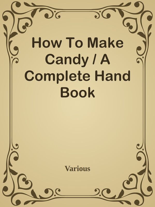 How To Make Candy / A Complete Hand Book