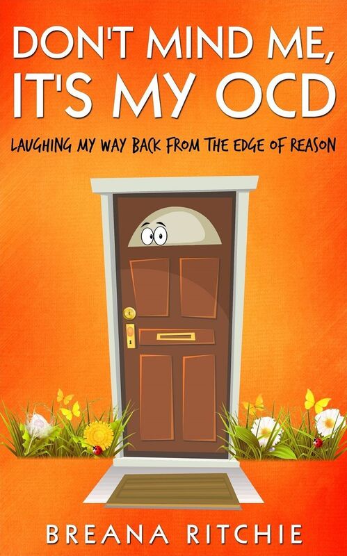 Don't Mind Me, It's My OCD: Laughing My Way Back from the Edge of Reason