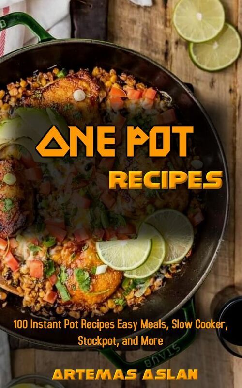One Pot Recipes: 100 Instant Pot Recipes Easy Meals, Slow Cooker, Stockpot, and More