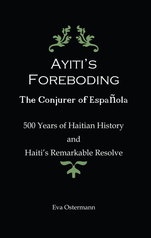 Ayiti's Foreboding - The Conjurer of Espanola: 500 Years of Haitian History and Haiti's Remarkable Resolve