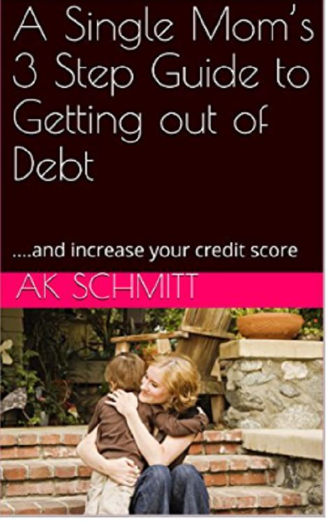 A Single Moms 3 Step Guide to Getting out of Debt: .and increase your credit score