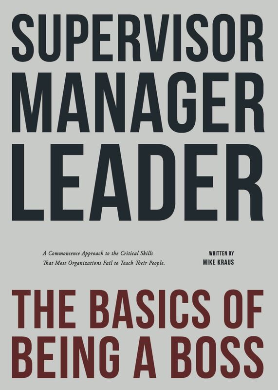 Supervisor, Manager, Leader; The Basics of Being a Boss: A common sense approach to the critical skills that most organizations fail to teach their people