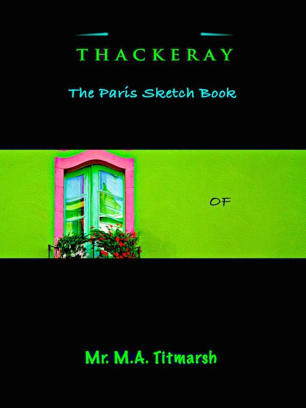 Thackeray The Paris Sketch Book of Mr. M.A. Titmarsh
