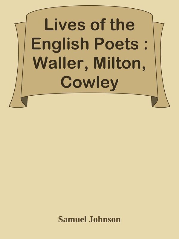 Lives of the English Poets : Waller, Milton, Cowley