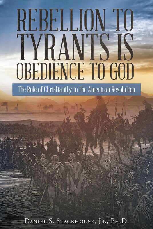 Rebellion to Tyrants is Obedience to God: The Role of Christianity in the American Revolution