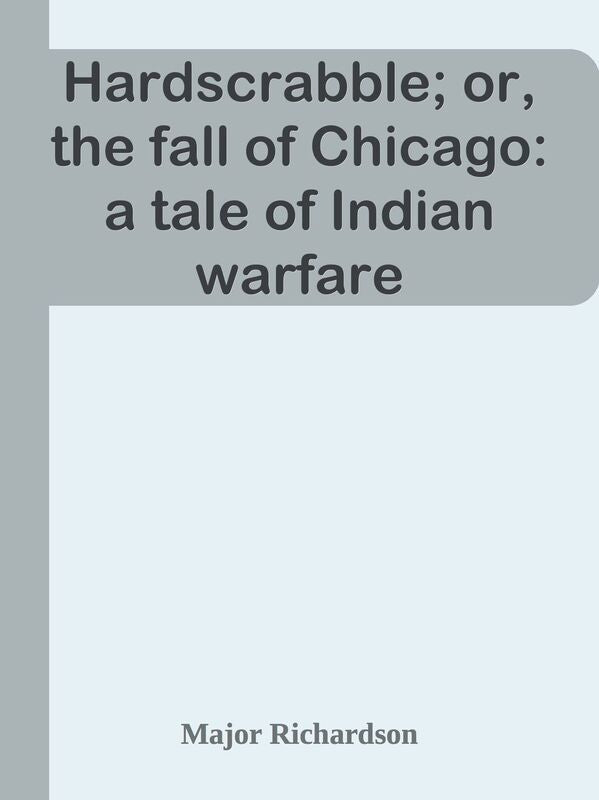 Hardscrabble; or, the fall of Chicago: a tale of Indian warfare
