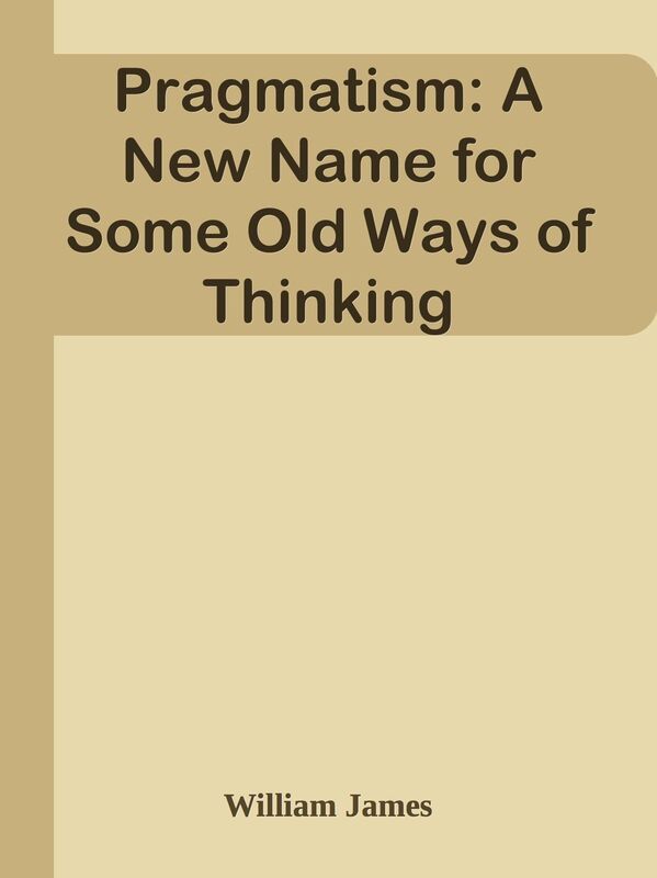 Pragmatism: A New Name for Some Old Ways of Thinking