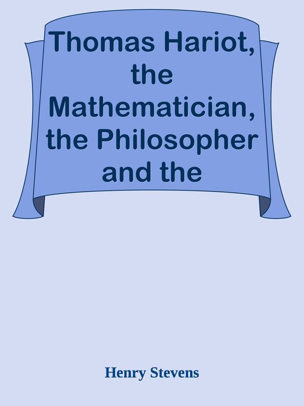 Thomas Hariot, the Mathematician, the Philosopher and the Scholar