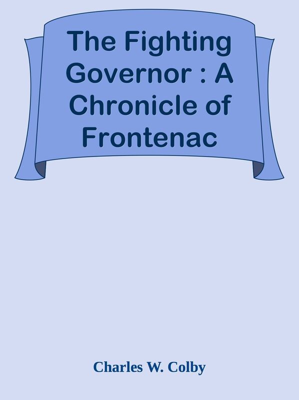 The Fighting Governor : A Chronicle of Frontenac