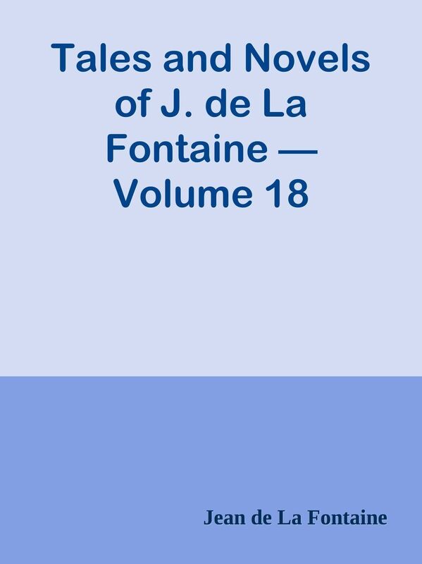 Tales and Novels of J. de La Fontaine Volume 18