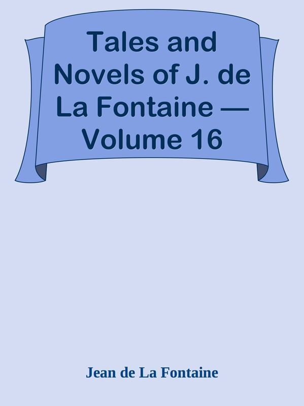Tales and Novels of J. de La Fontaine Volume 16