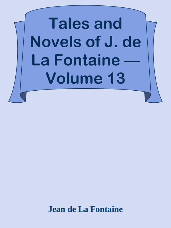 Tales and Novels of J. de La Fontaine Volume 13