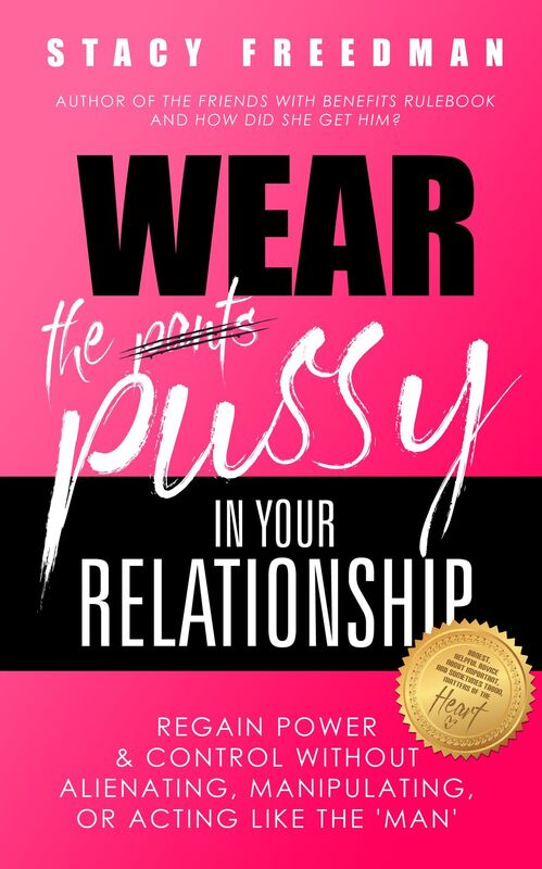 Wear the Pussy In Your Relationship - Reclaim Power & Control Without Alienating, Manipulating, Or Acting Like the "Man"