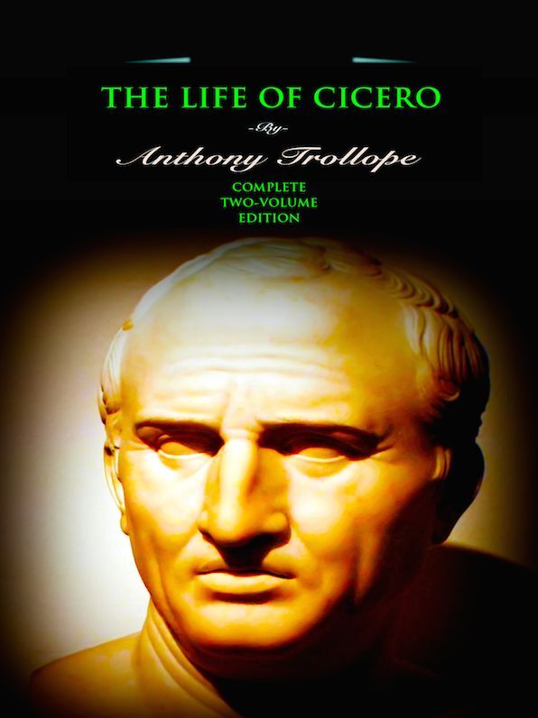 Anthony Trollope The Life of Cicero Complete Two-Volume Edition