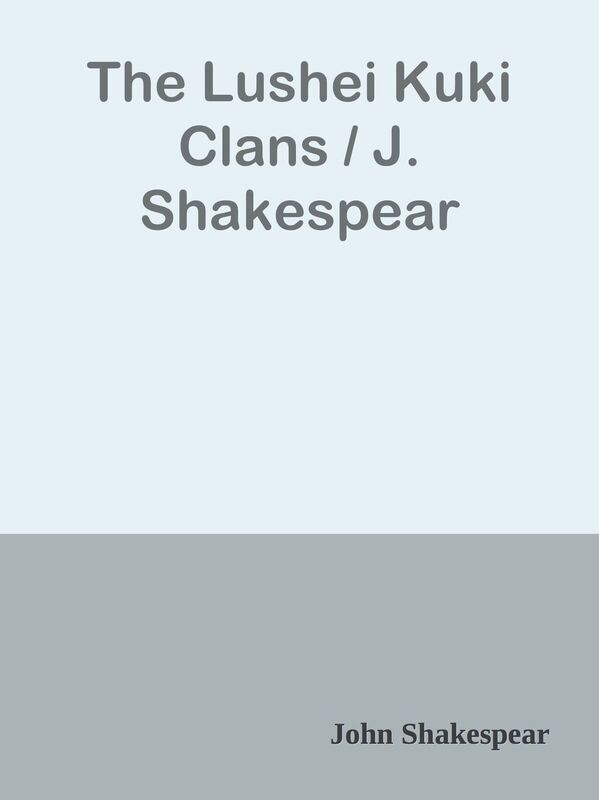 The Lushei Kuki Clans / J. Shakespear