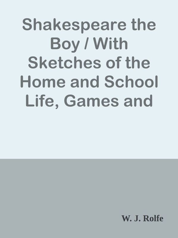 Shakespeare the Boy / With Sketches of the Home and School Life, Games and Sports, M