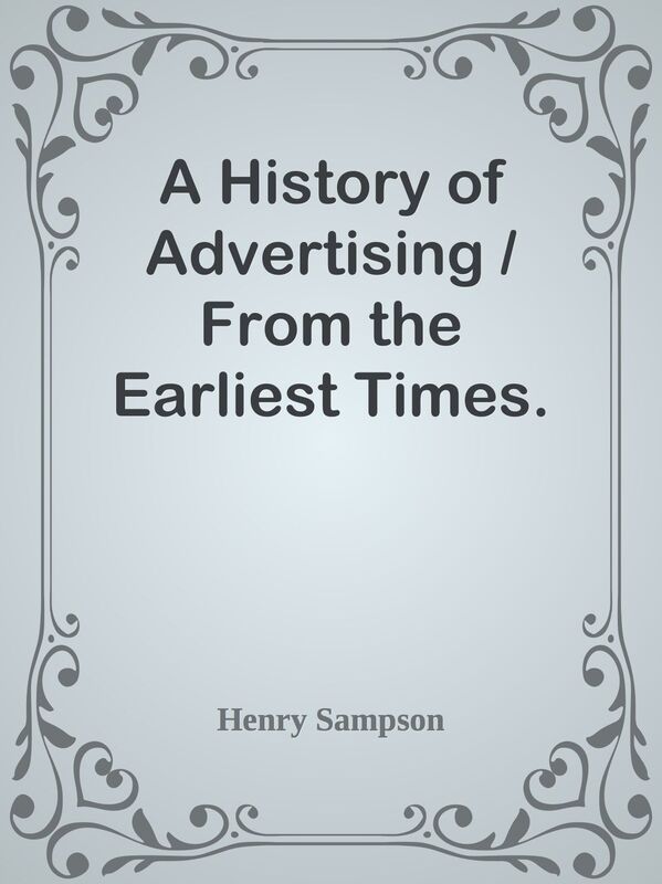 A History of Advertising / From the Earliest Times.