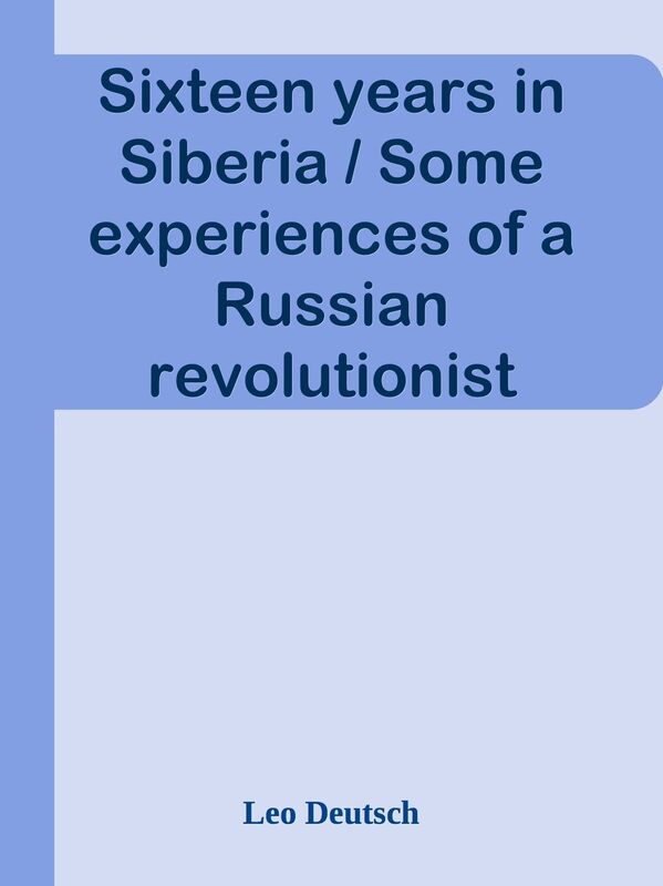 Sixteen years in Siberia / Some experiences of a Russian revolutionist