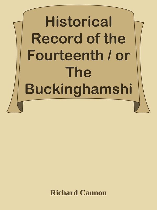 Historical Record of the Fourteenth / or The Buckinghamshire Regiment of Foot: / Fro