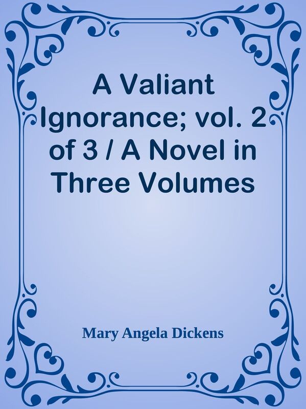 A Valiant Ignorance; vol. 2 of 3 / A Novel in Three Volumes