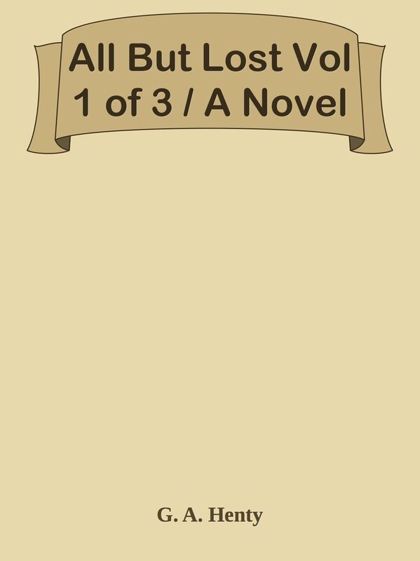 All But Lost Vol 1 of 3 / A Novel