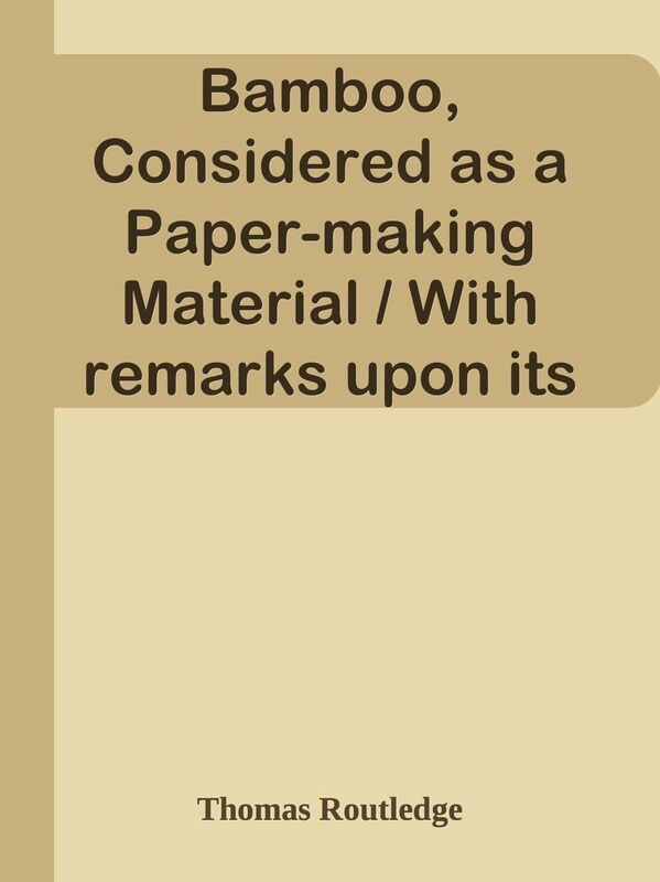 Bamboo, Considered as a Paper-making Material / With remarks upon its cultivation an