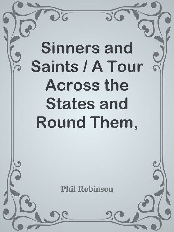 Sinners and Saints / A Tour Across the States and Round Them, with Three Months Amon