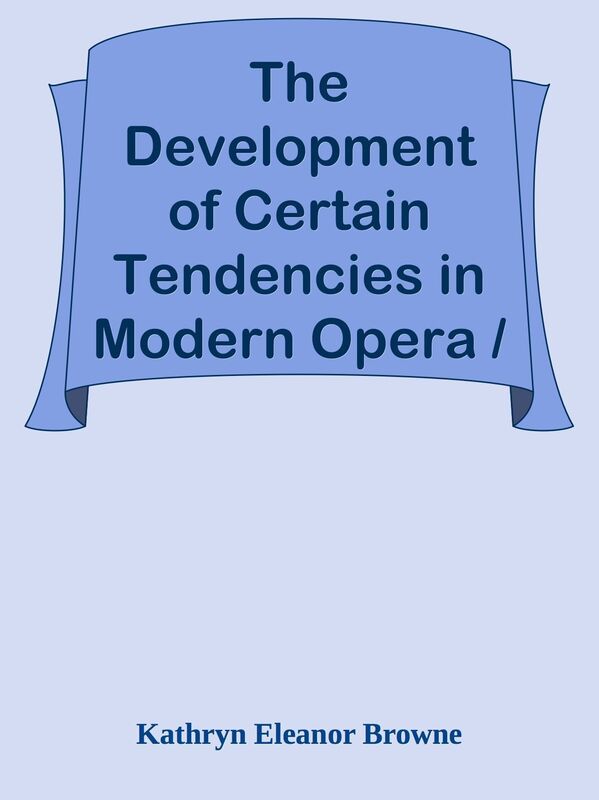 The Development of Certain Tendencies in Modern Opera / Thesis for the degree of Bac