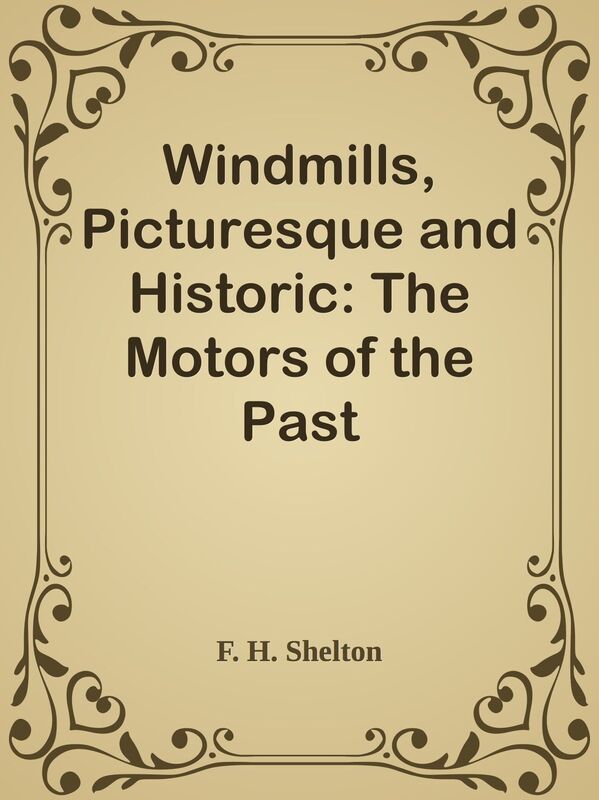 Windmills, Picturesque and Historic: The Motors of the Past