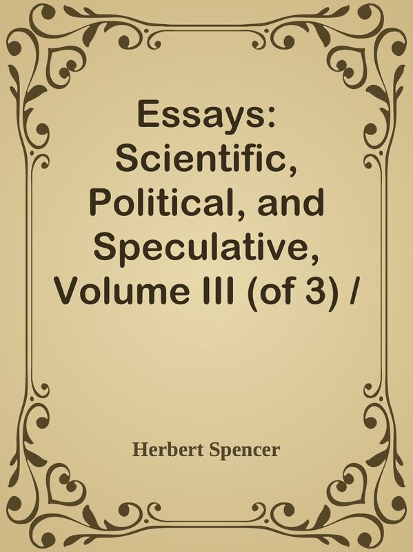 Essays: Scientific, Political, and Speculative, Volume III (of 3) / Library Edition