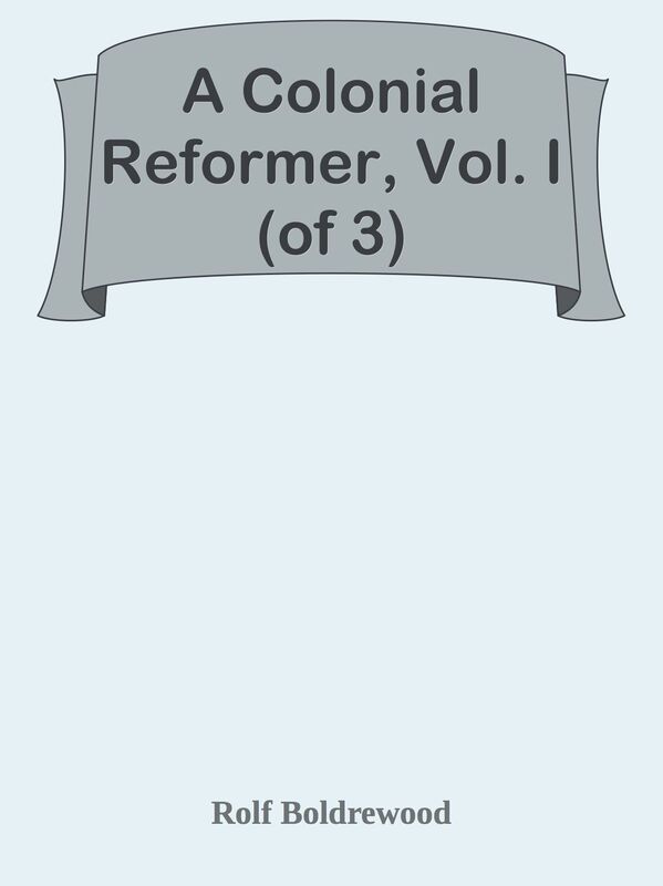 A Colonial Reformer, Vol. I (of 3)