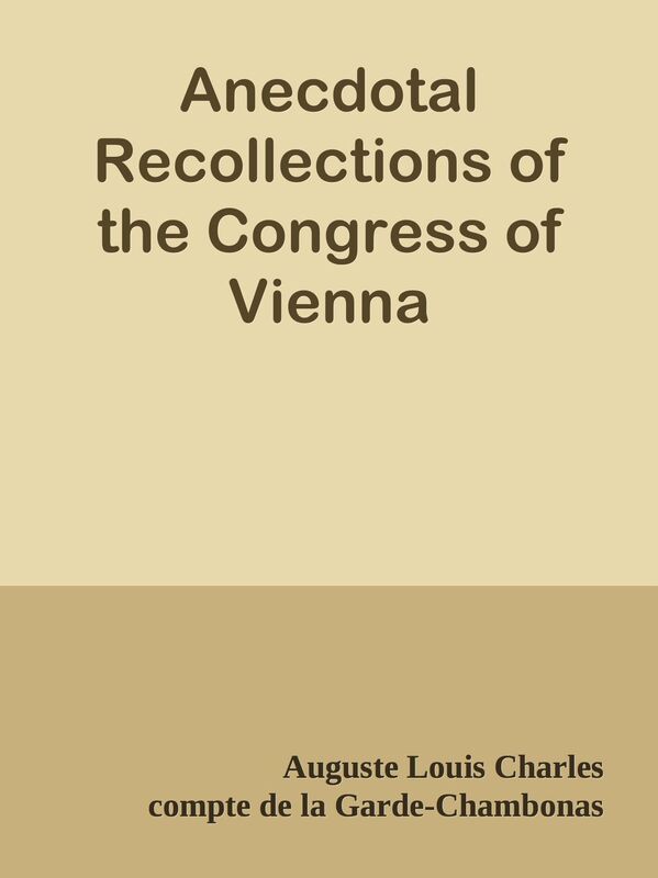 Anecdotal Recollections of the Congress of Vienna