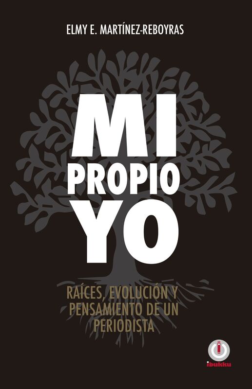 Mi propio Yo: Raices, evolucion y pensamiento de un periodista