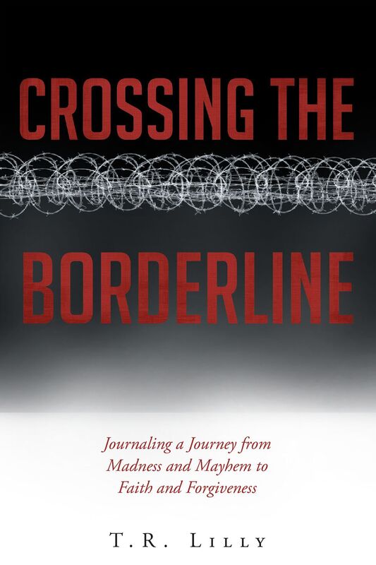 Crossing The Borderline: Journaling a Journey from Madness and Mayhem to Faith and Forgiveness