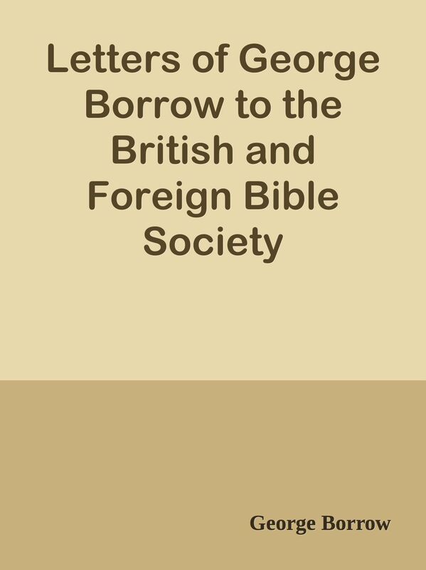 Letters of George Borrow to the British and Foreign Bible Society