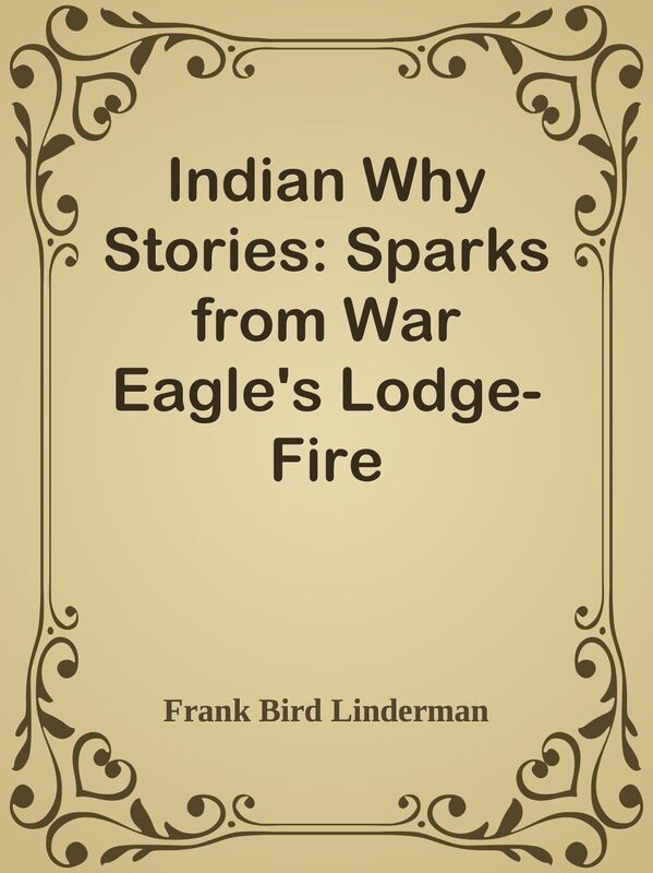 Indian Why Stories: Sparks from War Eagle's Lodge-Fire