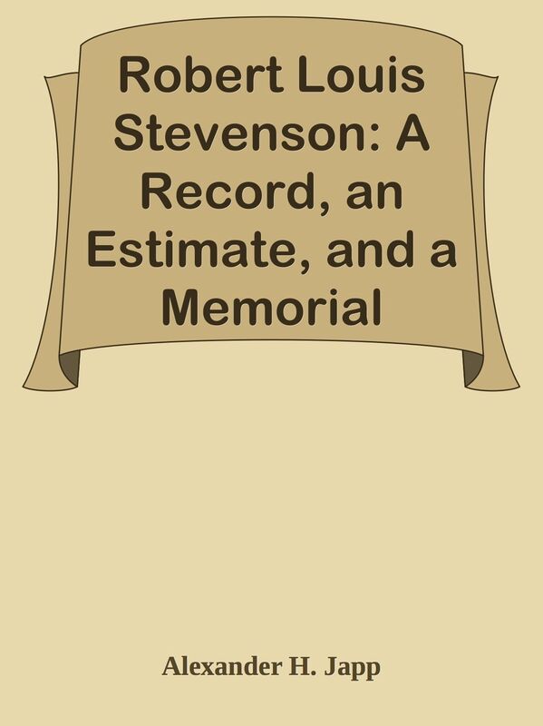 Robert Louis Stevenson: A Record, an Estimate, and a Memorial