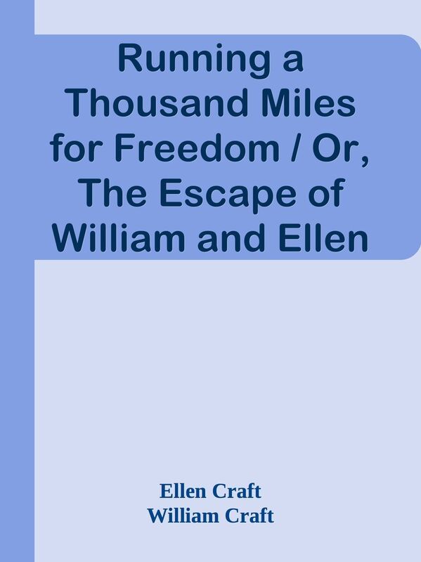 Running a Thousand Miles for Freedom / Or, The Escape of William and Ellen Craft fro