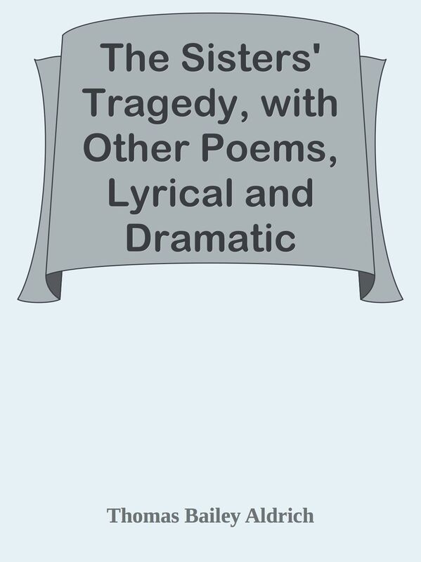 The Sisters' Tragedy, with Other Poems, Lyrical and Dramatic