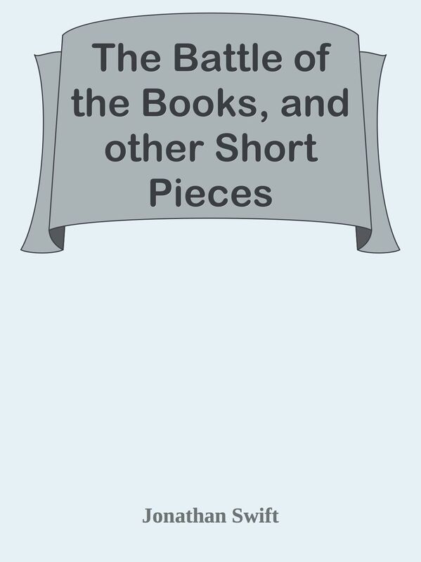 The Battle of the Books, and other Short Pieces