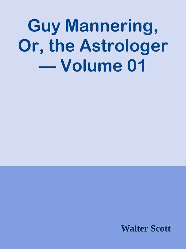 Guy Mannering, Or, the Astrologer Volume 01