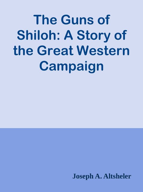 The Guns of Shiloh: A Story of the Great Western Campaign