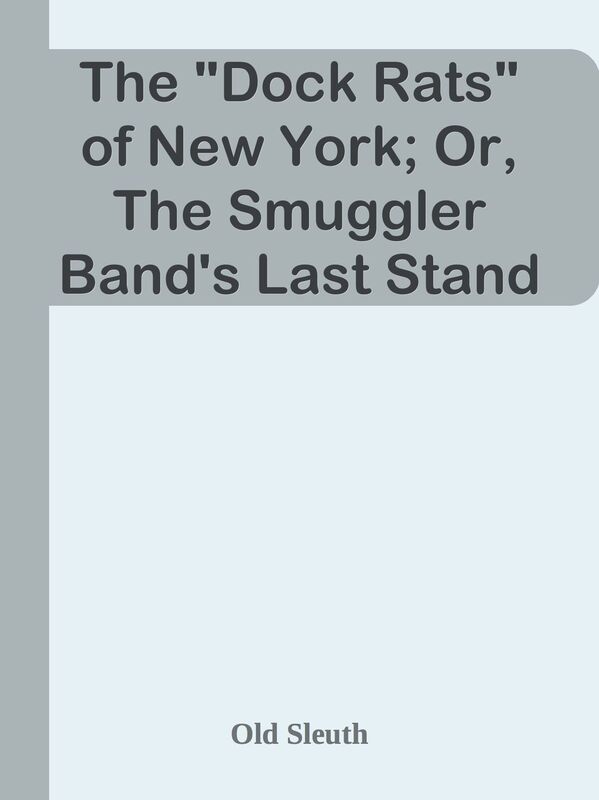 The "Dock Rats" of New York; Or, The Smuggler Band's Last Stand