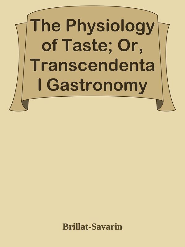 The Physiology of Taste; Or, Transcendental Gastronomy
