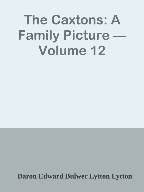 The Caxtons: A Family Picture Volume 12